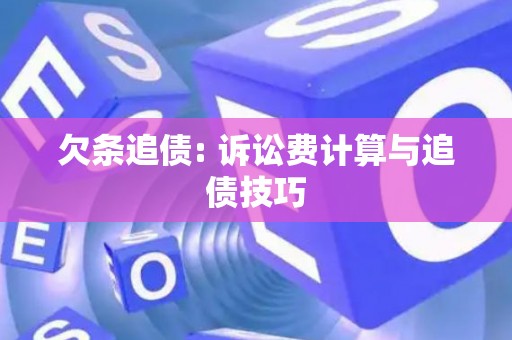 欠条追债: 诉讼费计算与追债技巧