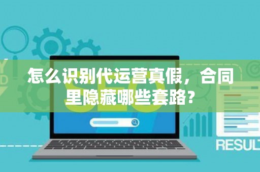 怎么识别代运营真假，合同里隐藏哪些套路？