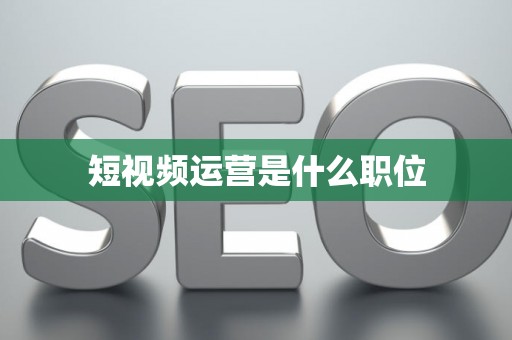 短视频运营是什么职位