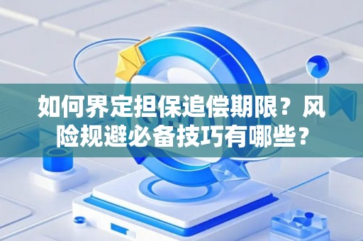 如何界定担保追偿期限？风险规避必备技巧有哪些？